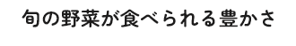 旬の野菜が食べられる豊かさ